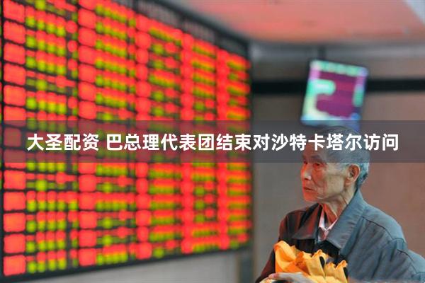大圣配资 巴总理代表团结束对沙特卡塔尔访问